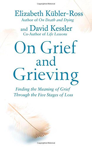 On Grief and Grieving by Elizabeth Kubler-Ross and David Kessler